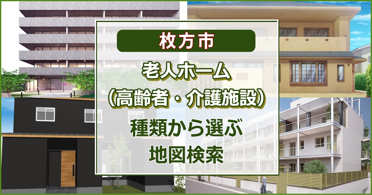 枚方市 老人ホーム（高齢者施設・介護施設）について