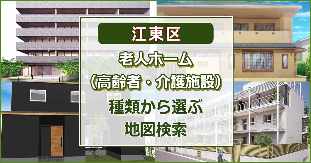 江東区 老人ホーム（高齢者住居・介護施設）について