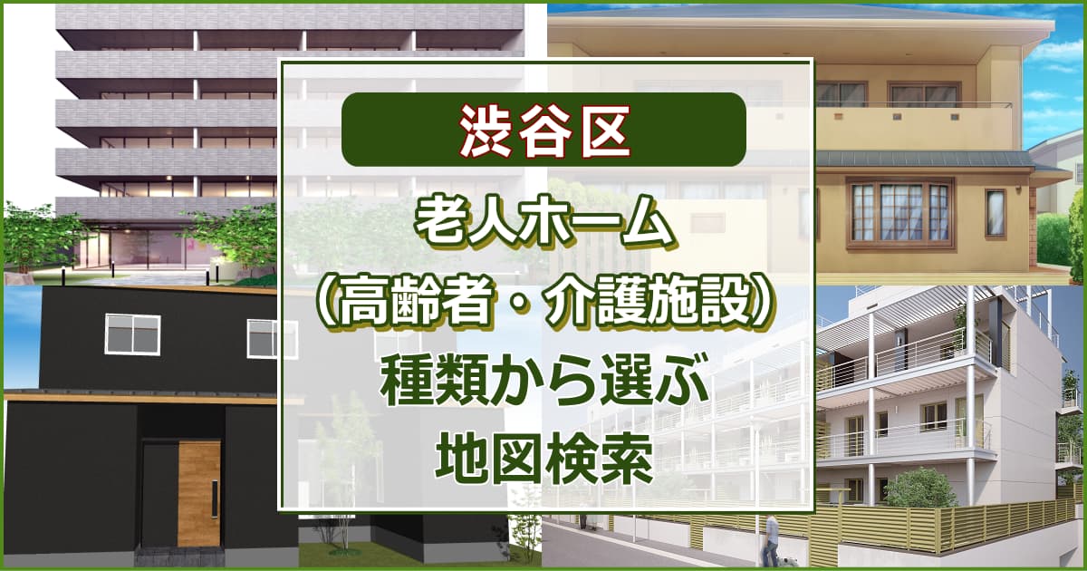 渋谷区 老人ホーム（高齢者住居・介護施設）について