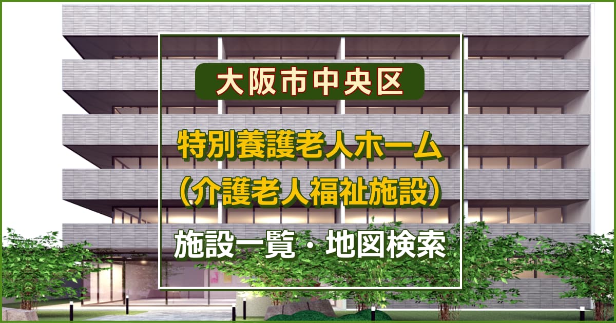 大阪市中央区の特別養護老人ホーム　施設一覧・地図検索