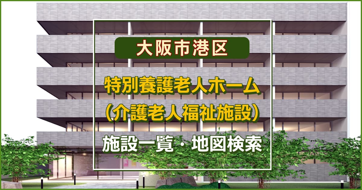 大阪市港区の特別養護老人ホーム　施設一覧・地図検索