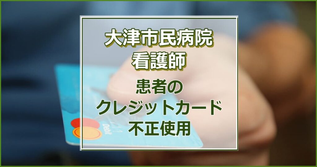 【滋賀】患者のクレジットカード不正使用！大津市民病院の看護師逮捕