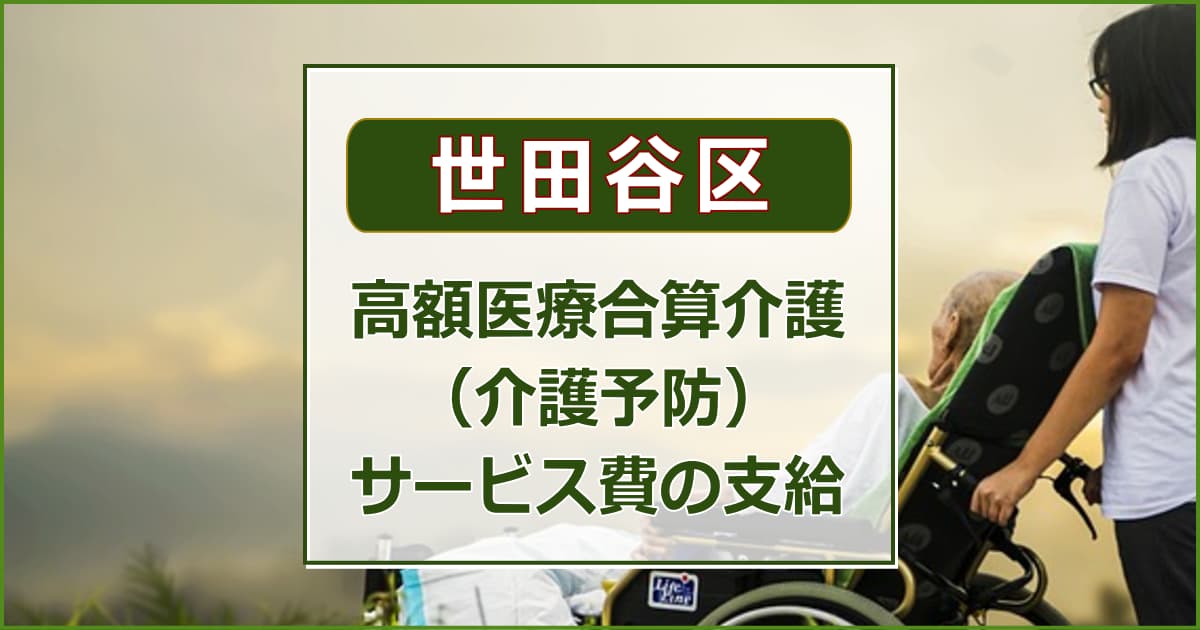 【世田谷区】高額医療合算介護（介護予防）サービス費の支給について